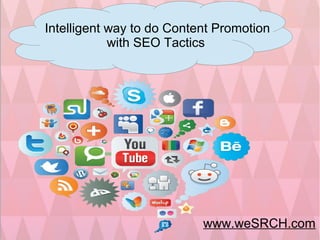 Intelligent way to do Content Promotion
with SEO Tactics
www.weSRCH.com
 