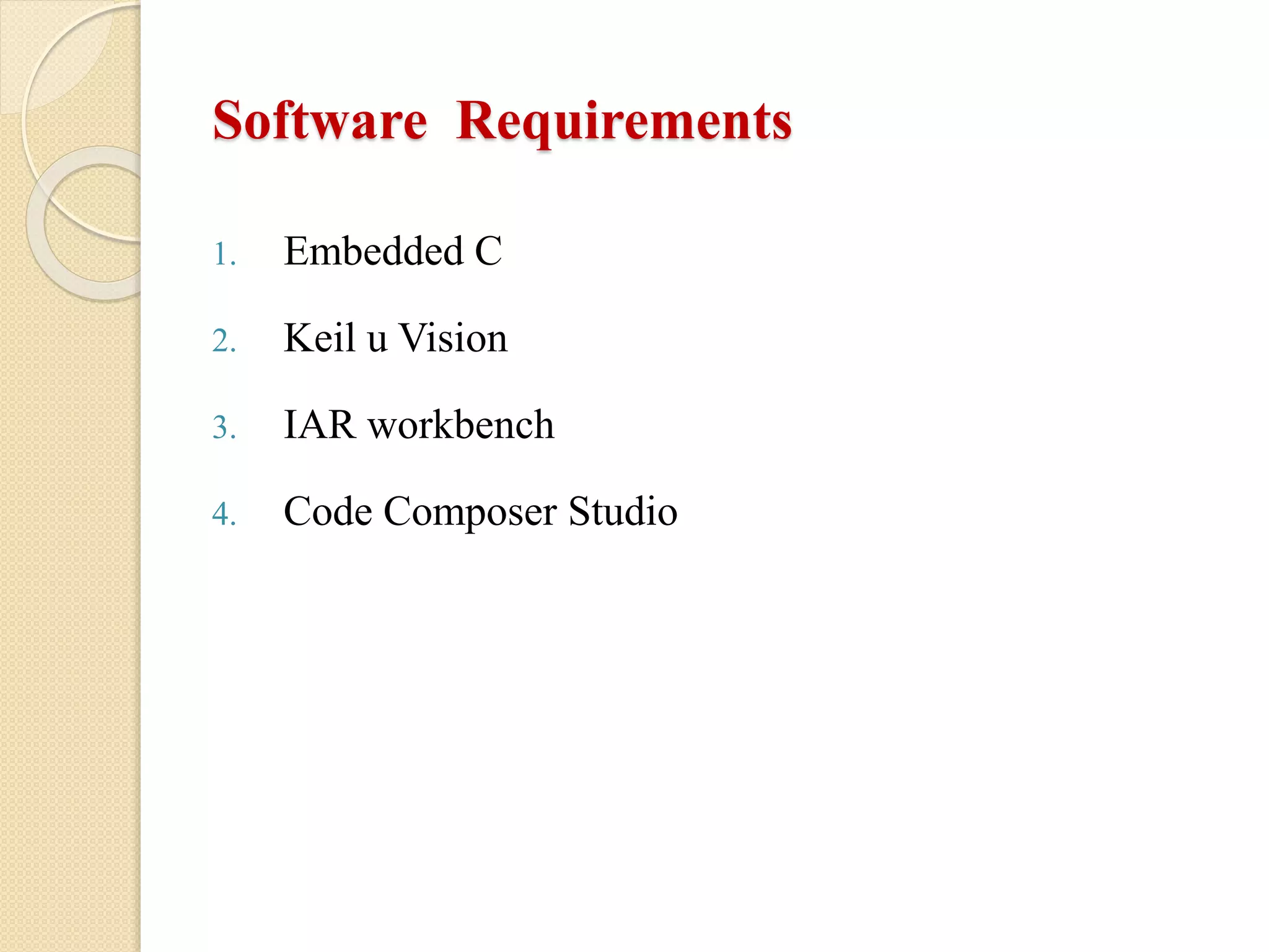 Software Requirements
1. Embedded C
2. Keil u Vision
3. IAR workbench
4. Code Composer Studio
 