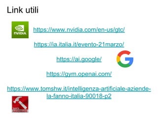 https://www.nvidia.com/en-us/gtc/
https://ia.italia.it/evento-21marzo/
https://ai.google/
https://gym.openai.com/
https://www.tomshw.it/intelligenza-artificiale-aziende-
la-fanno-italia-90018-p2
Link utili
 