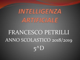 FRANCESCO PETRILLI
ANNO SCOLASTICO 2018/2019
5^D
 