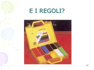 14
E I REGOLI?
 