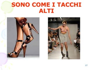 17
SONO COME I TACCHI
ALTI
 
