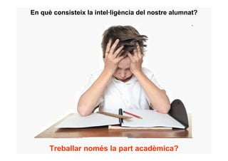En què consisteix la intel·ligència del nostre alumnat?




      Treballar només la part acadèmica?
 