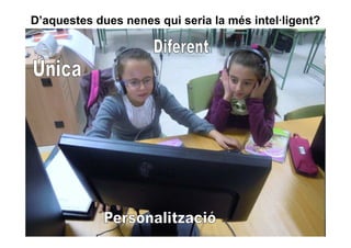 D’aquestes dues nenes qui seria la més intel·ligent?
 