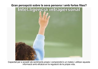 Gran percepció sobre la seva persona i amb fortes fites?




Capacitat per a accedir als sentiments propis i comprendre’s un mateix i utilitzar aquesta
                informació amb eficàcia en la regulació de la pròpia vida.
 