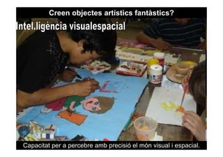 Creen objectes artístics fantàstics?




Capacitat per a percebre amb precisió el món visual i espacial.
 