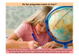Es fan preguntes sobre el món?




Capacitat de situar-se un mateix en relació amb les facetes més extremes dels cosmos,
  fer-se preguntes sobre el món, l'existència dels éssers humans, la vida o la mort.
 