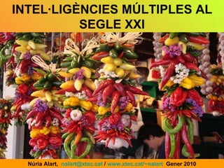 IES Quercus  Núria Alart,  [email_address]  /  www.xtec.cat/~nalart   Gener 2010 INTEL·LIGÈNCIES MÚLTIPLES AL SEGLE XXI 