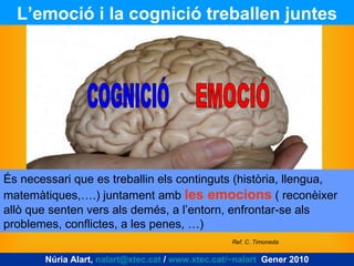 COGNICIÓ EMOCIÓ És necessari que es treballin els continguts (història, llengua, matemàtiques,….) juntament amb  les emoci...