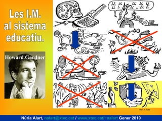 Les I.M. al sistema educatiu. Howard Gardner Núria Alart,  [email_address]  /  www.xtec.cat/~nalart  Gener 2010 Ref. A. Sala 
