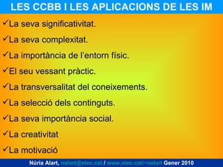 LES CCBB I LES APLICACIONS DE LES IM Núria Alart,  [email_address]  /  www.xtec.cat/~nalart  Gener 2010 <ul><li>La seva si...
