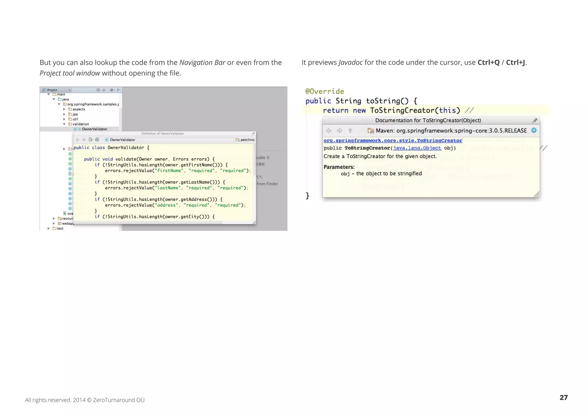 27All rights reserved. 2014 © ZeroTurnaround OÜ
But you can also lookup the code from the Navigation Bar or even from the
Project tool window without opening the file.
It previews Javadoc for the code under the cursor, use Ctrl+Q / Ctrl+J.
 