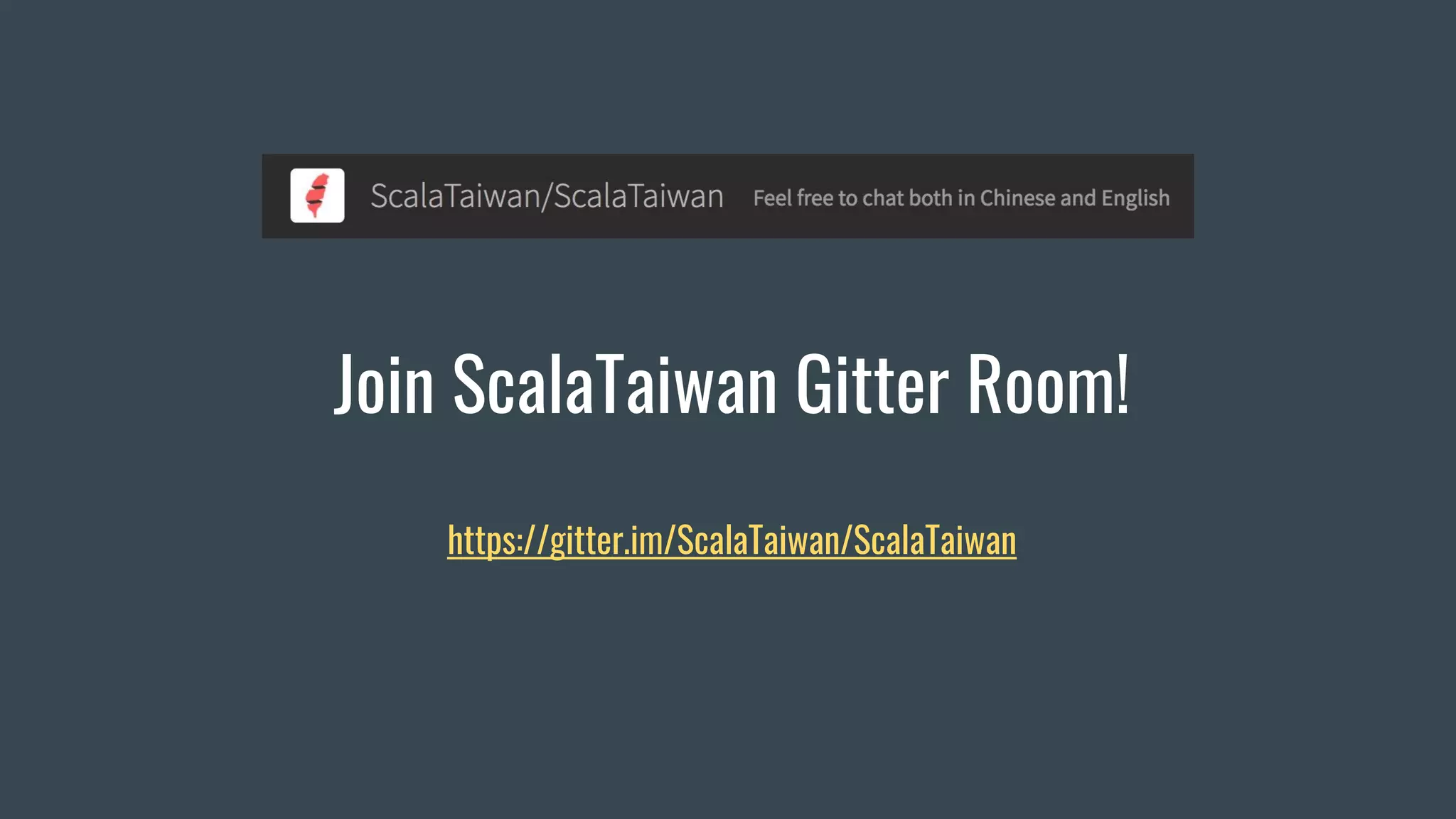 Join ScalaTaiwan Gitter Room!
https://gitter.im/ScalaTaiwan/ScalaTaiwan
 