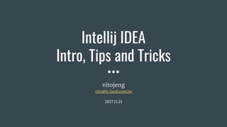 Intellij IDEA
Intro, Tips and Tricks
vitojeng
vito@is-land.com.tw
2017.11.21
 