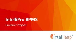 IntelliPro BPMS
Customer Projects
 