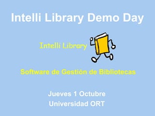 Intelli Library Demo Day Software de Gestión de Bibliotecas Jueves 1 Octubre Universidad ORT 