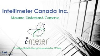 Intellimeter Canada Inc.
Measure. Understand. Conserve.
Providing Reliable Energy Information For 25 Years
 