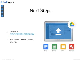 www.intellinote.net Confidential
1. Sign up at
www.intellinote.net/sign-up/
1. Get started. It takes under a
minute.
Next Steps
 