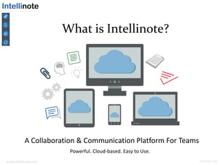 www.intellinote.net Confidential
A Collaboration & Communication Platform For Teams
Powerful. Cloud-based. Easy to Use.
What is Intellinote?
 