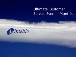 Ultimate Customer 
Service Event – Montréal 
Altocumulus Cloud by Jeff Kubina is lisenced under Creative Commons , www.flickr.com/photos/kubina/146306532 
 