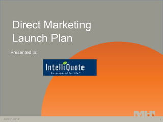 Direct Marketing
      Launch Plan
     Presented to:




June 7, 2012             1
 