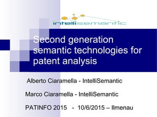 Second generation
semantic technologies for
patent analysis
Alberto Ciaramella - IntelliSemantic
Marco Ciaramella - IntelliSemantic
PATINFO 2015 - 10/6/2015 – Ilmenau
 