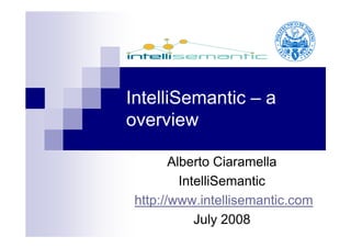 IntelliSemantic – a
overview

        Alberto Ciaramella
          IntelliSemantic
 http://www.intellisemantic.com
             July 2008
 