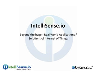 IntelliSense.io 
Beyond the hype - Real World Applications / 
Solutions of Internet of Things 
 