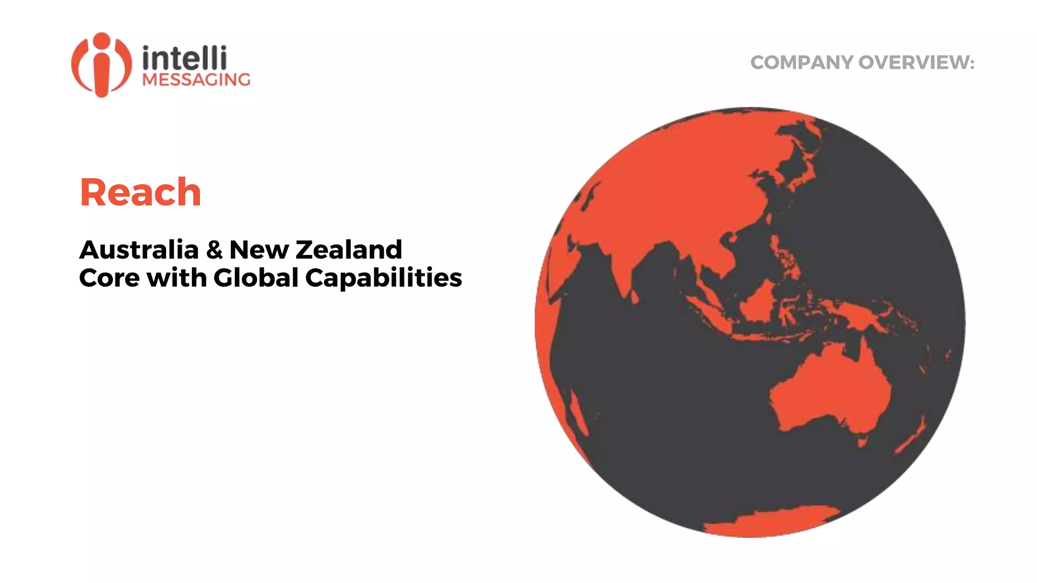 Reach
COMPANY OVERVIEW:
Australia & New Zealand
Core with Global Capabilities
 