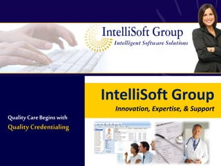 IntelliSoft Group
Quality Care Begins with

Quality Credentialing

Innovation, Expertise, & Support

 