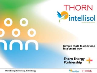Simple tools to convince
                                        in a smart way
                                        Click to edit
                                               Click to edit




Thorn Energy Partnership, Methodology
 
