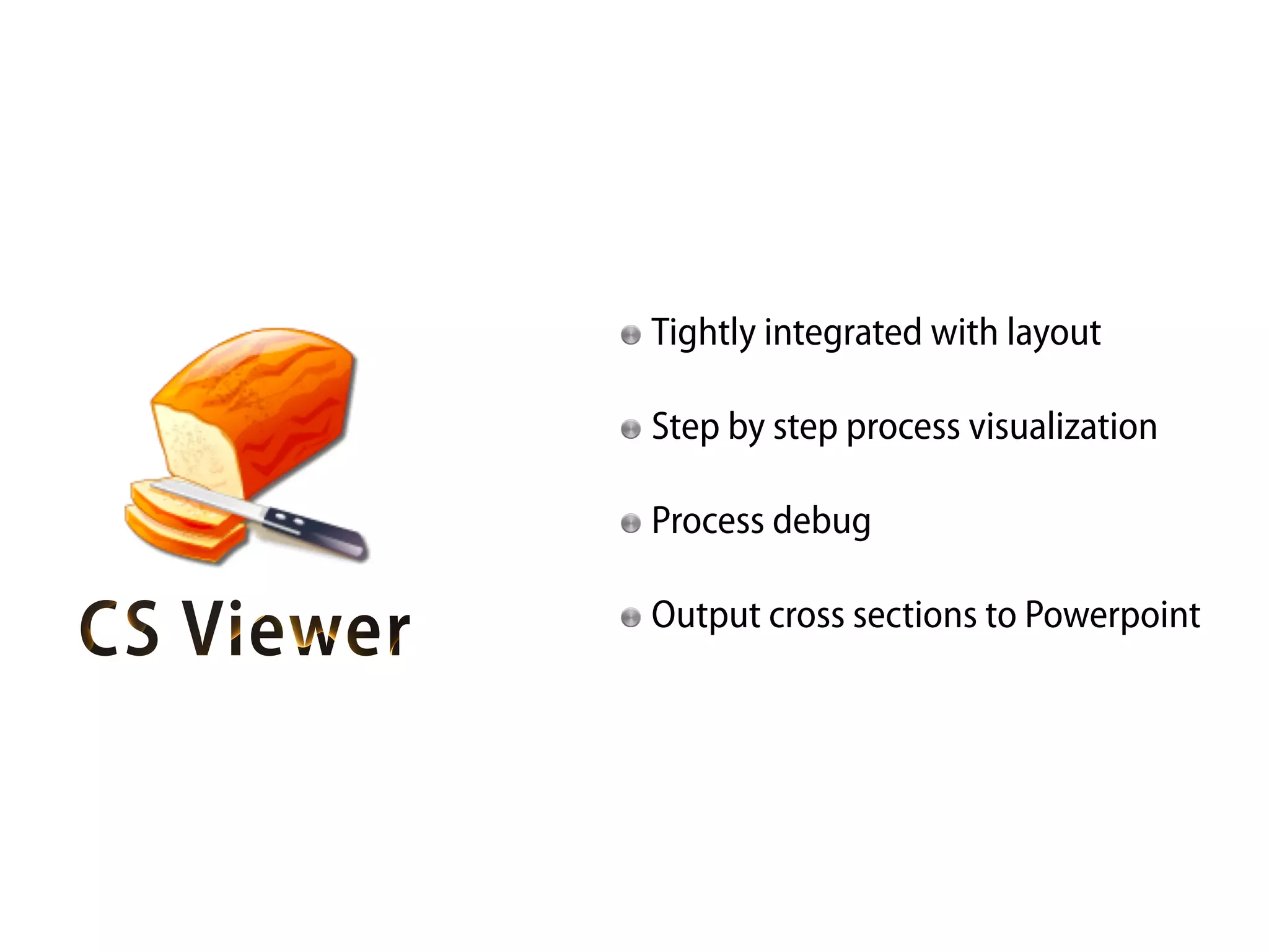 Tightly integrated with layout

Step by step process visualization

Process debug

Output cross sections to Powerpoint
 