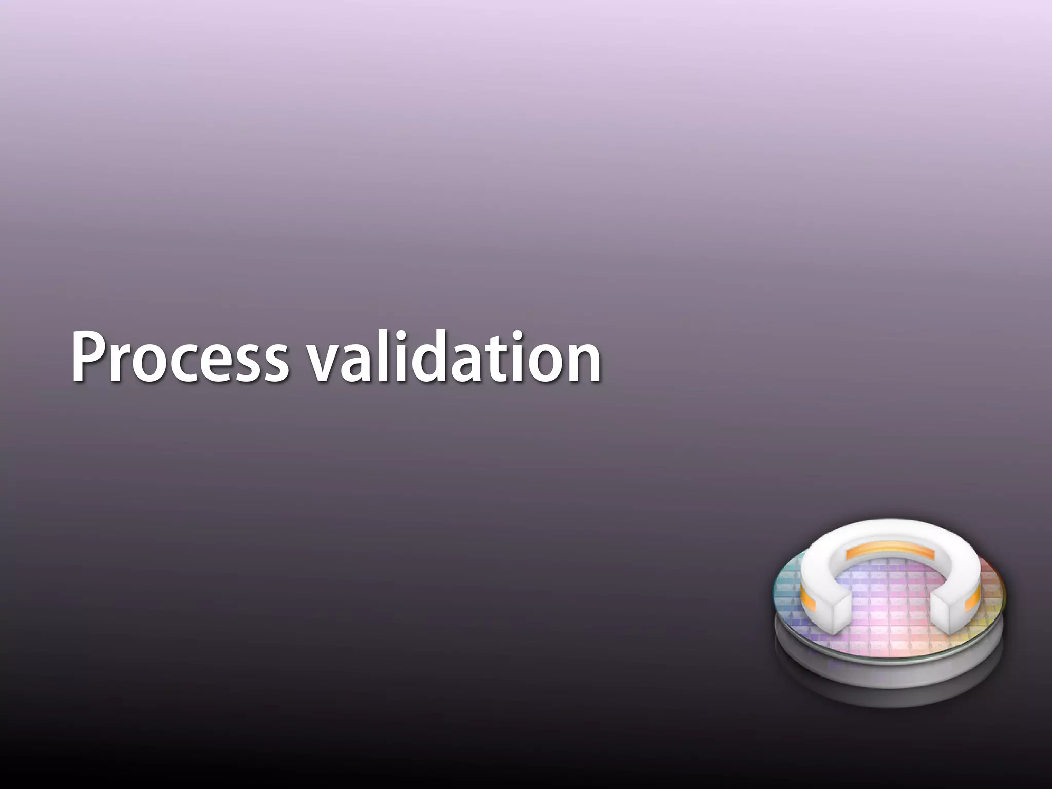 Process validation
 