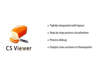 Tightly integrated with layout

Step by step process visualization

Process debug

Output cross sections to Powerpoint
 