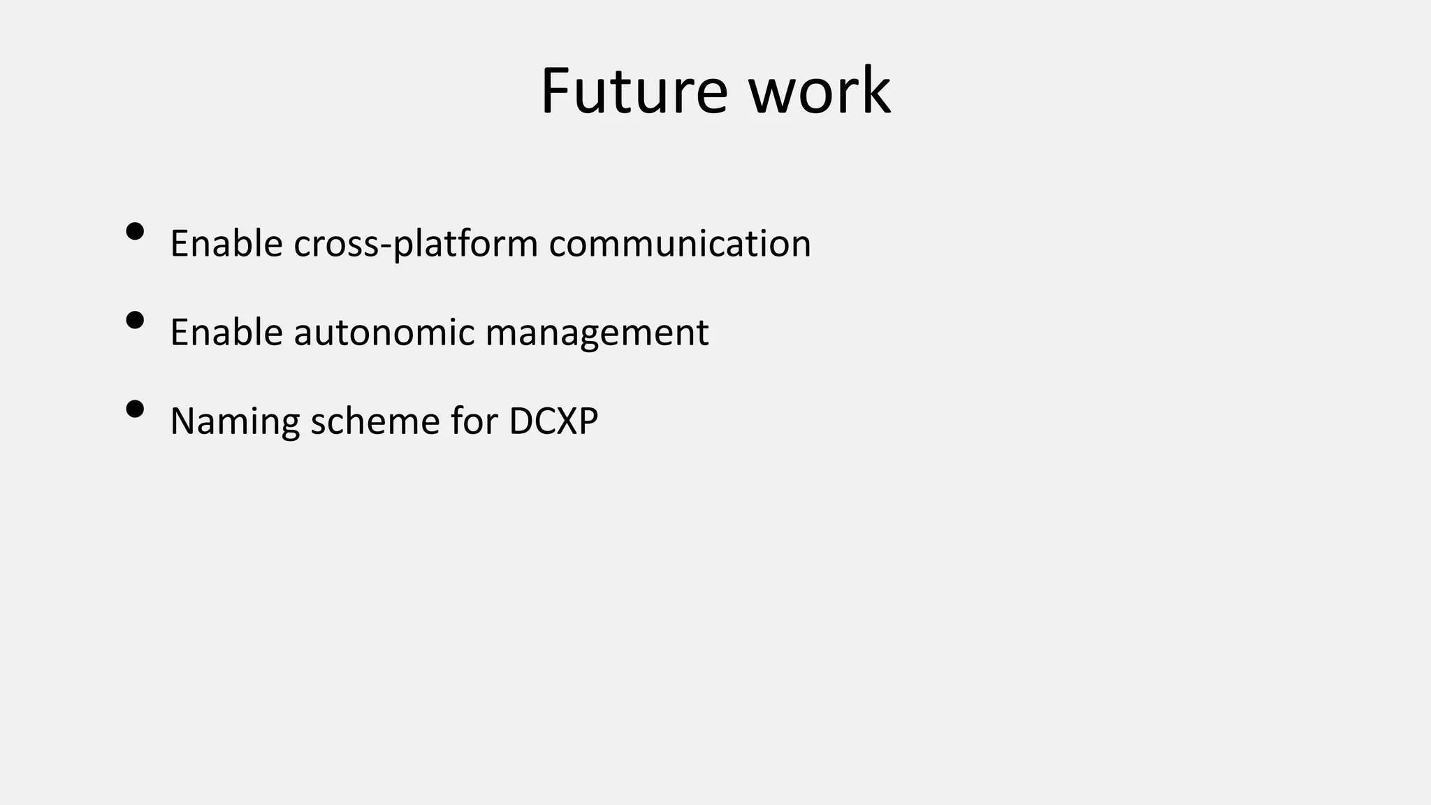 Future work
• Enable cross-platform communication
• Enable autonomic management
• Naming scheme for DCXP
 