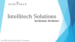 You Demand, We Deliver!
Intellitech Solutions
 