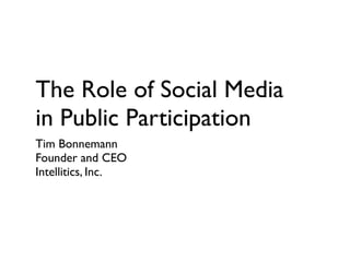 The Role of Social Media
in Public Participation
Tim Bonnemann
Founder and CEO
Intellitics, Inc.
 