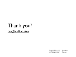 Thank you!
tim@intellitics.com




                      tim@intellitics.com   @intellitics
                      +1 (408) 627-0700     #PBconf
 