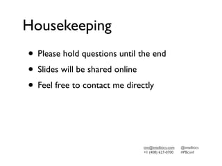 Housekeeping
• Please hold questions until the end
• ݺߣs will be shared online
• Feel free to contact me directly


                               tim@intellitics.com   @intellitics
                               +1 (408) 627-0700     #PBconf
 
