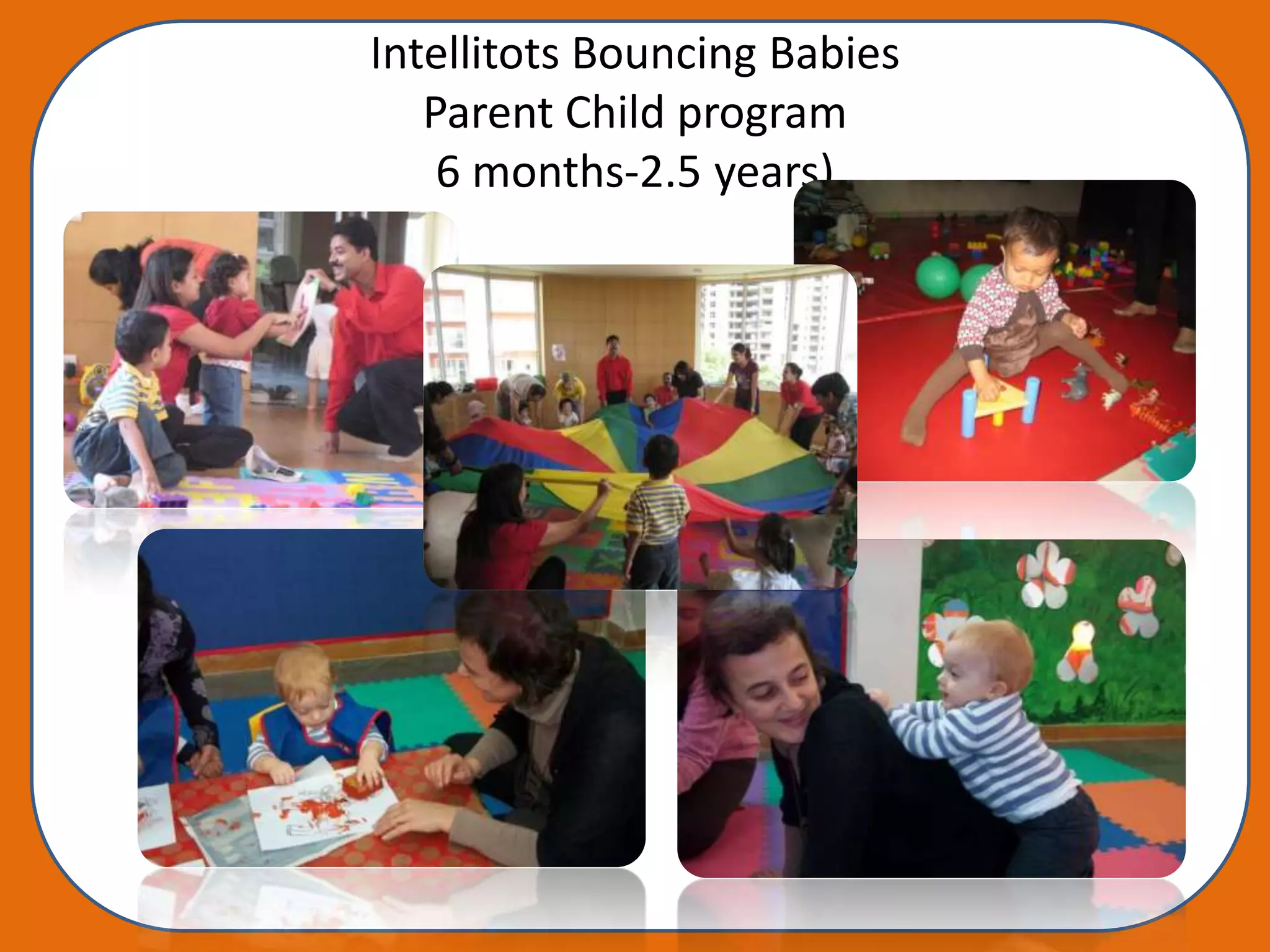 Intellitots Bouncing Babies
   Parent Child program
    6 months-2.5 years)
 