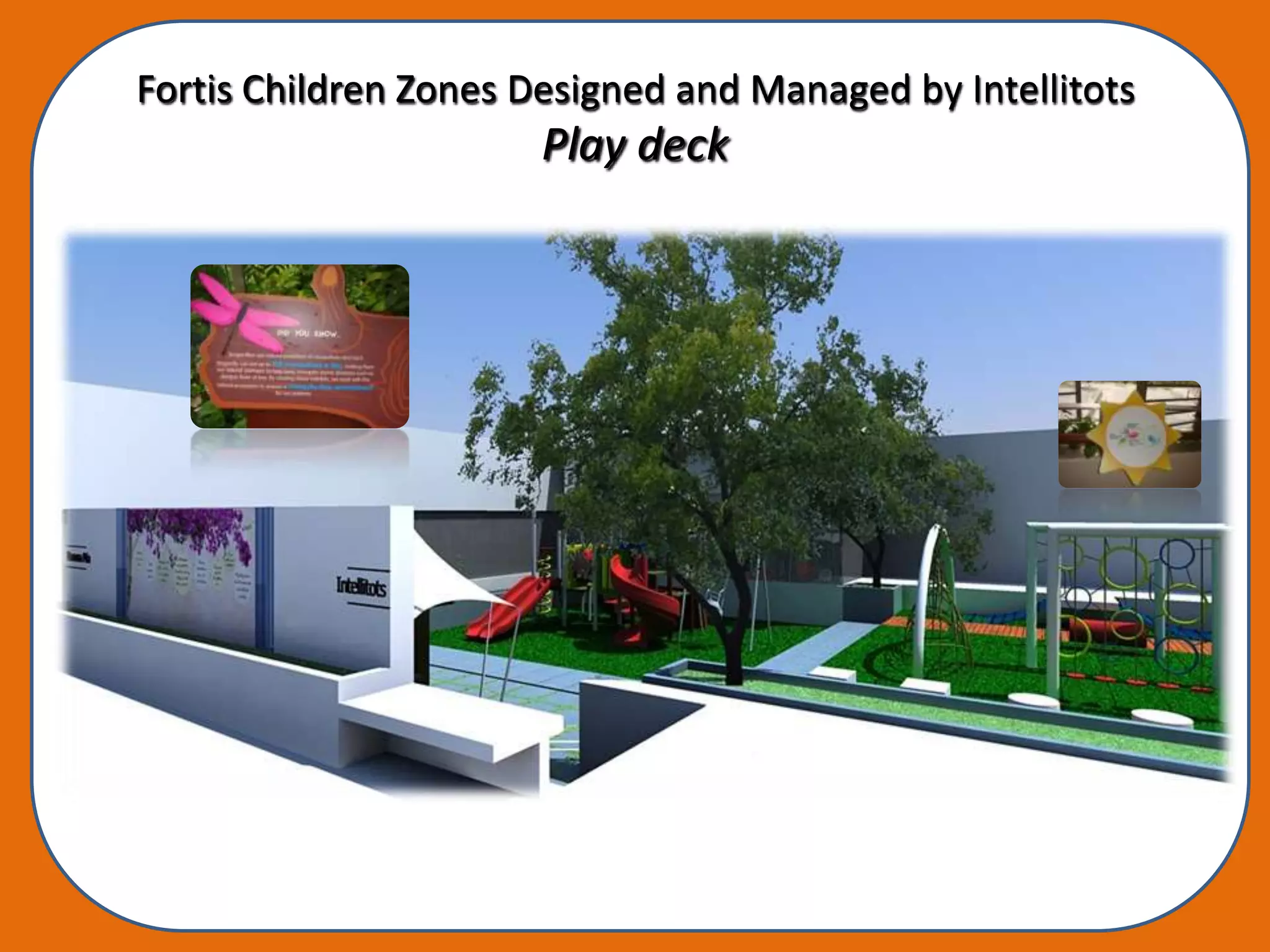 Fortis Children Zones Designed and Managed by Intellitots
                       Play deck
 
