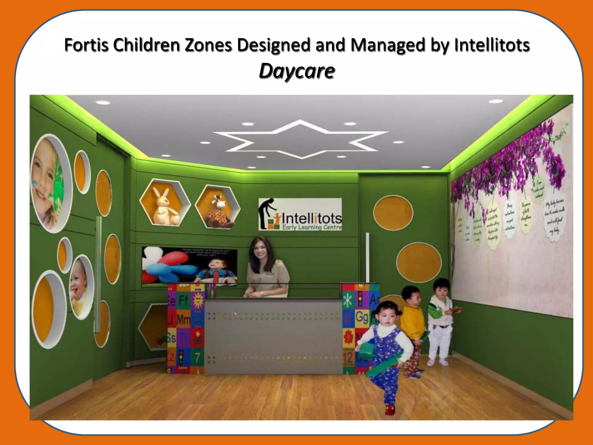 Fortis Children Zones Designed and Managed by Intellitots
                       Daycare
 