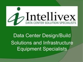 Data Center Design/Build
Solutions and Infrastructure
Equipment Specialists
 