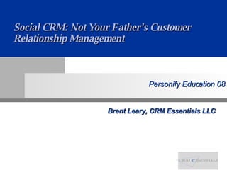 Brent Leary, CRM Essentials LLC Social CRM: Not Your Father’s Customer Relationship Management 