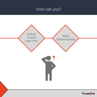 How can you?
Reduce
Costing
Lead Time
Obtain
Optimal costing
 