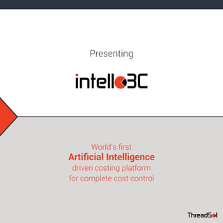 Presenting
World’s ﬁrst
Artiﬁcial Intelligence
driven costing platform
for complete cost control
 