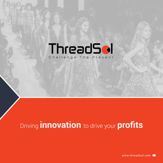 https://www.threadsol.com/
Driving innovation to drive your proﬁts
www.threadsol.com
C h a l l e n g e T h e P r e s e n t
 
