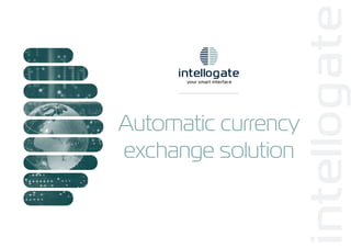 Automatic currency
exchange solution
 