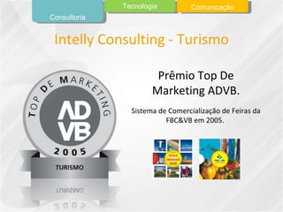 Prêmio Top De Marketing ADVB. Sistema de Comercialização de Feiras da FBC&VB em 2005.  Intelly Consulting - Turismo Consultoria Tecnologia Comunicação 