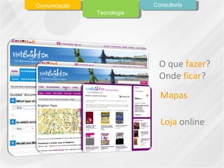 Comunicação Tecnologia Consultoria O que  fazer ?  Onde  ficar ? Loja  online  Mapas 